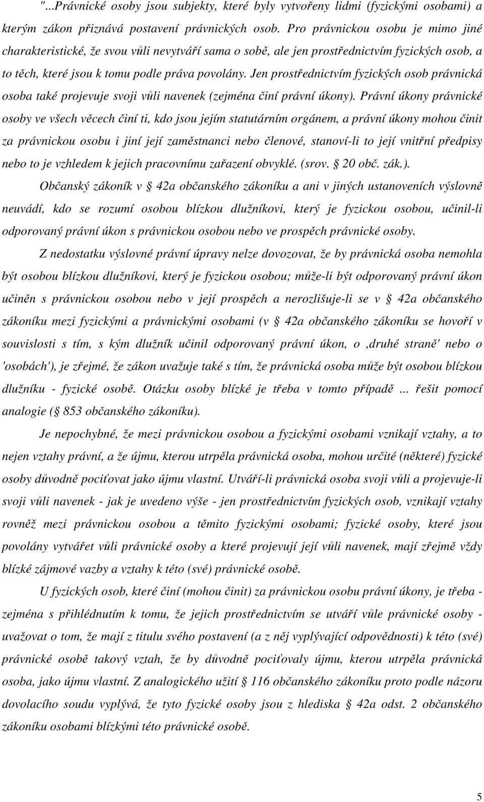 Jen prostřednictvím fyzických osob právnická osoba také projevuje svoji vůli navenek (zejména činí právní úkony).