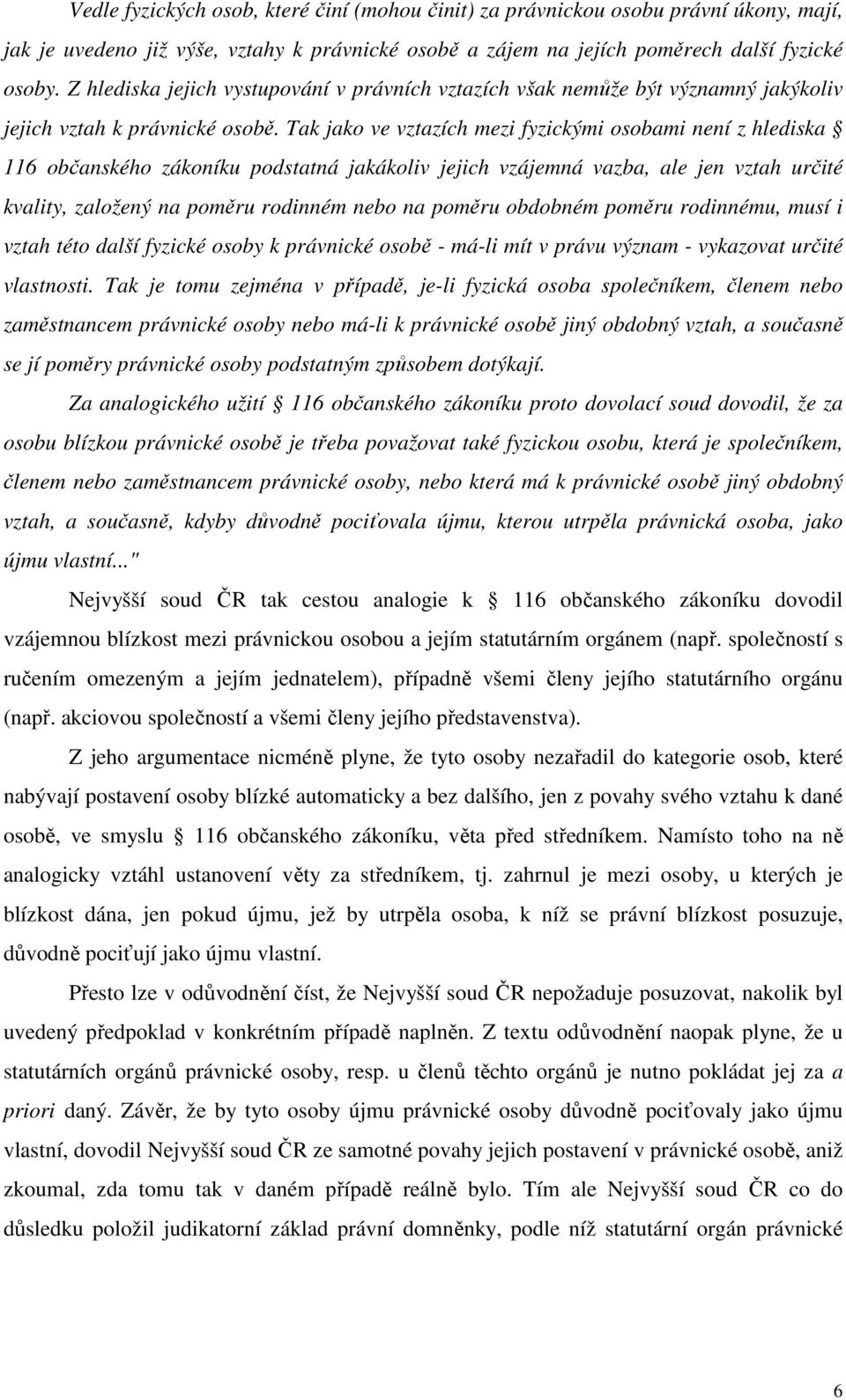 Tak jako ve vztazích mezi fyzickými osobami není z hlediska 116 občanského zákoníku podstatná jakákoliv jejich vzájemná vazba, ale jen vztah určité kvality, založený na poměru rodinném nebo na poměru