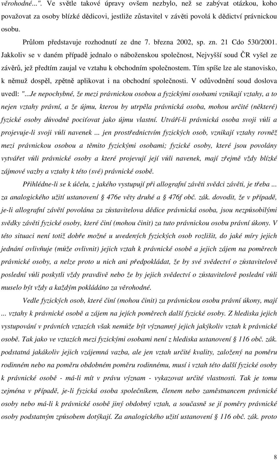 Jakkoliv se v daném případě jednalo o náboženskou společnost, Nejvyšší soud ČR vyšel ze závěrů, jež předtím zaujal ve vztahu k obchodním společnostem.