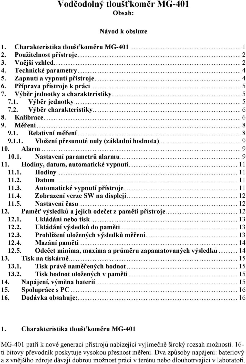 1. Relativní měření... 8 9.1.1. Vložení přesunuté nuly (základní hodnota)... 9 10. Alarm... 9 10.1. Nastavení parametrů alarmu... 9 11. Hodiny, datum, automatické vypnutí... 11 11.1. Hodiny... 11 11.2.