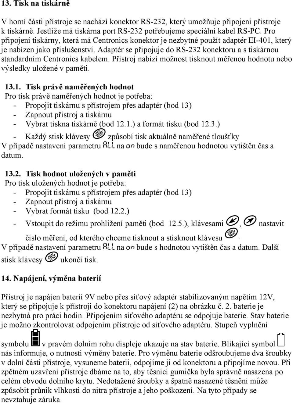 Adaptér se připojuje do RS-232 konektoru a s tiskárnou standardním Centronics kabelem. Přístroj nabízí možnost tisknout měřenou hodnotu nebo výsledky uložené v paměti. 13