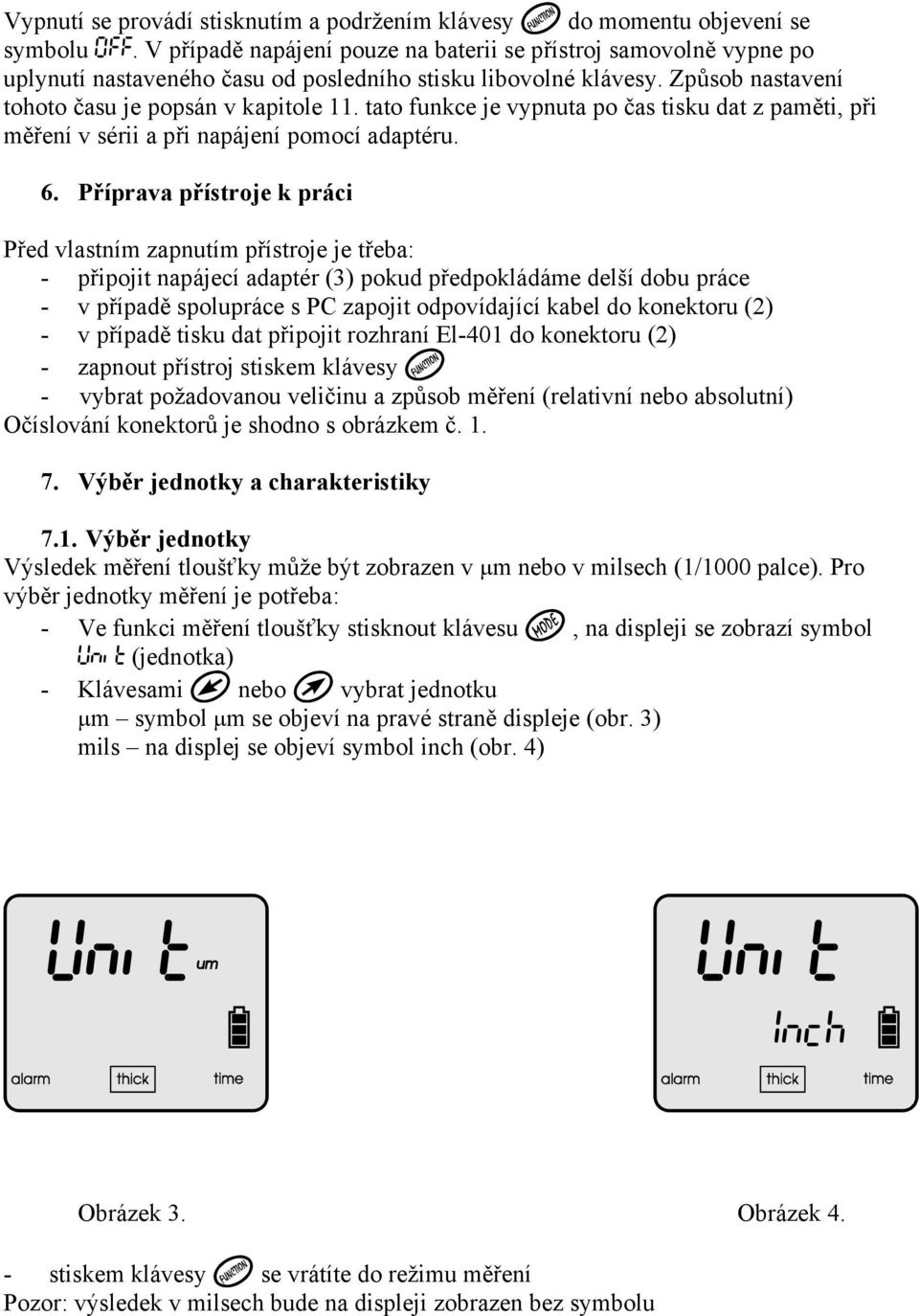 tato funkce je vypnuta po čas tisku dat z paměti, při měření v sérii a při napájení pomocí adaptéru. 6.