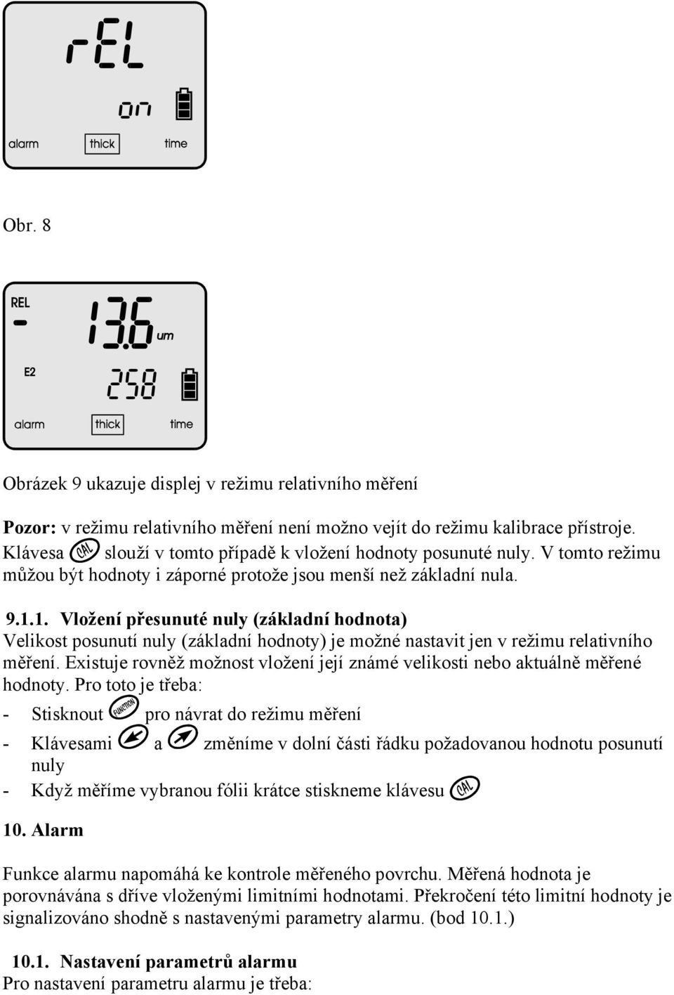 1. Vložení přesunuté nuly (základní hodnota) Velikost posunutí nuly (základní hodnoty) je možné nastavit jen v režimu relativního měření.