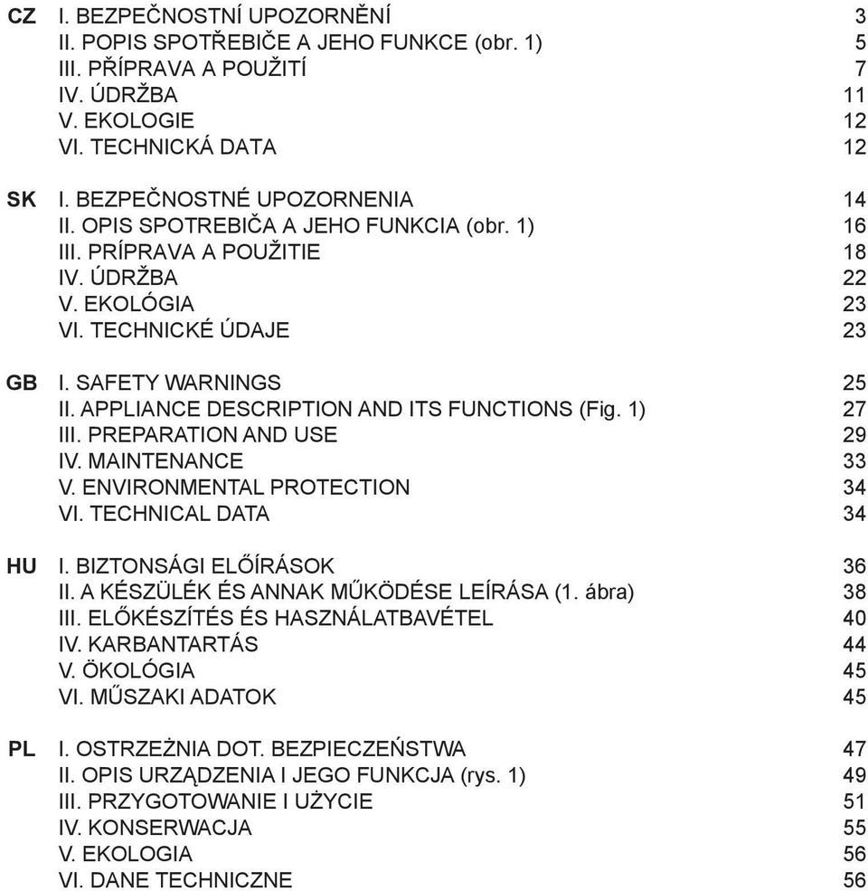 APPLIANCE DESCRIPTION AND ITS FUNCTIONS (Fig. 1) 27 III. PREPARATION AND USE 29 IV. MAINTENANCE 33 V. ENVIRONMENTAL PROTECTION 34 VI. TECHNICAL DATA 34 I. BIZTONSÁGI ELŐÍRÁSOK 36 II.