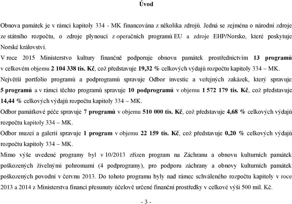 V roce 2015 Ministerstvo kultury finančně podporuje obnovu památek prostřednictvím 13 programů v celkovém objemu 2 104 338 tis. Kč, což představuje 19,32 % celkových výdajů rozpočtu kapitoly 334 MK.