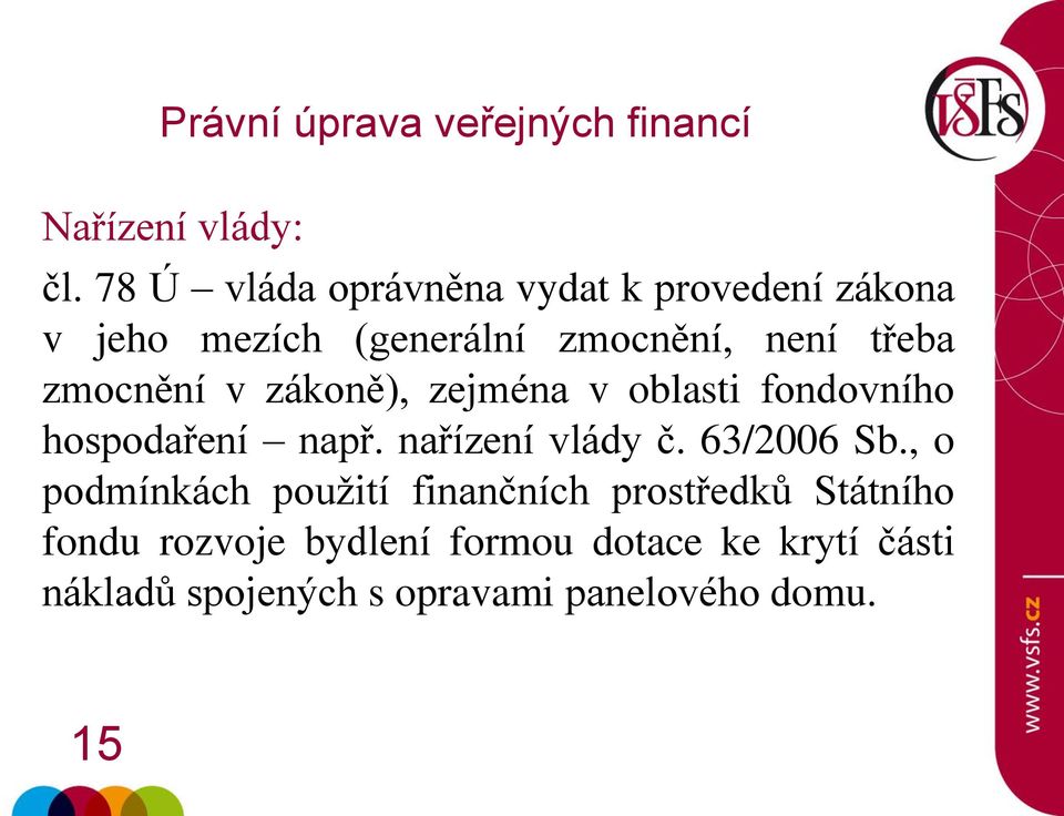 třeba zmocnění v zákoně), zejména v oblasti fondovního hospodaření např. nařízení vlády č.