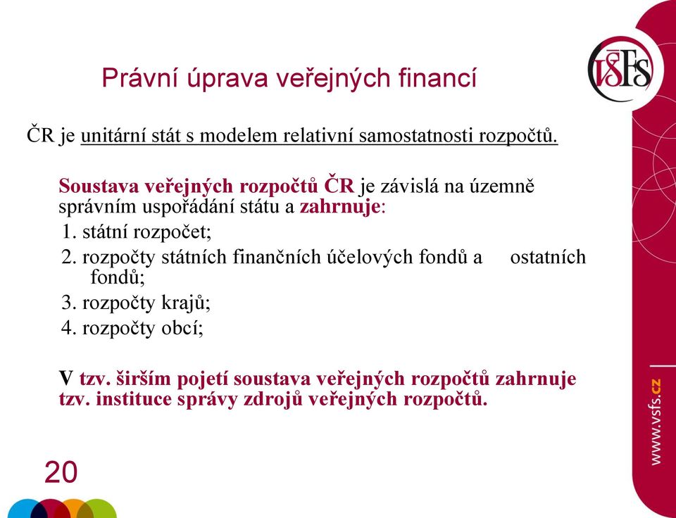 státní rozpočet; 2. rozpočty státních finančních účelových fondů a ostatních fondů; 3.