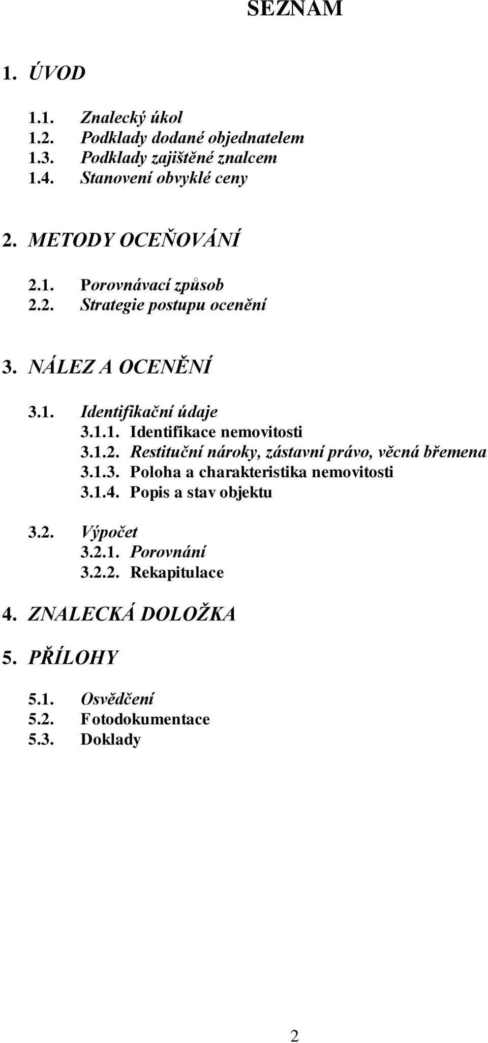 1.2. Restituční nároky, zástavní právo, věcná břemena 3.1.3. Poloha a charakteristika nemovitosti 3.1.4. Popis a stav objektu 3.2. Výpočet 3.