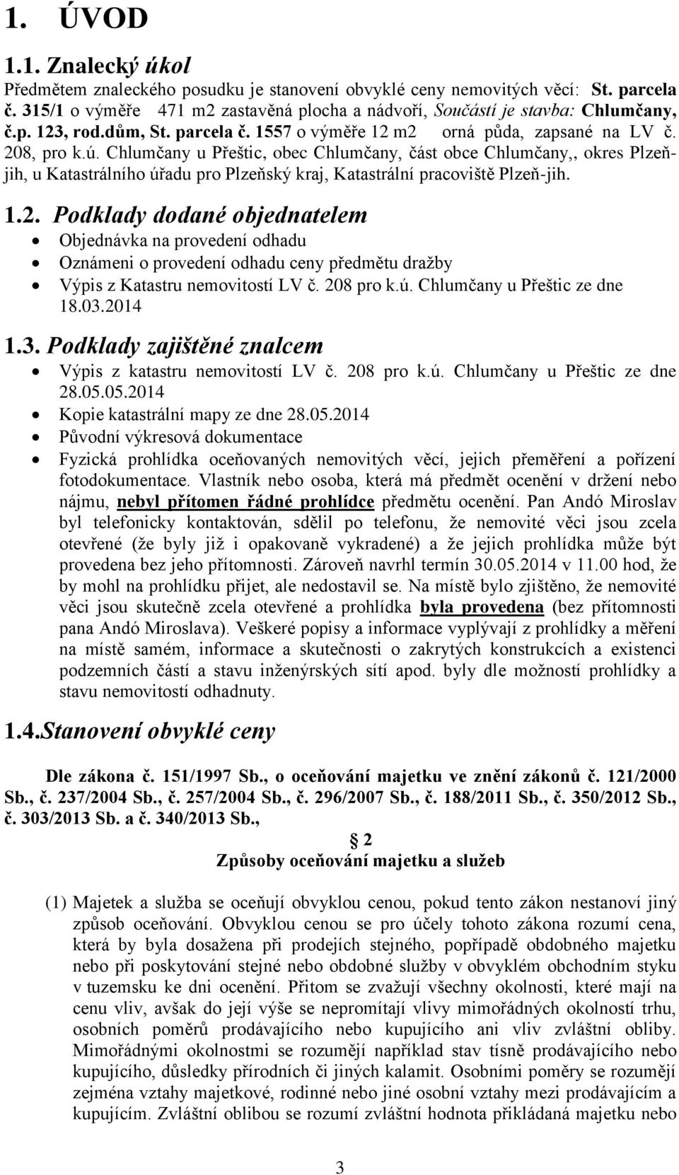 Chlumčany u Přeštic, obec Chlumčany, část obce Chlumčany,, okres Plzeňjih, u Katastrálního úřadu pro Plzeňský kraj, Katastrální pracoviště Plzeň-jih. 1.2.