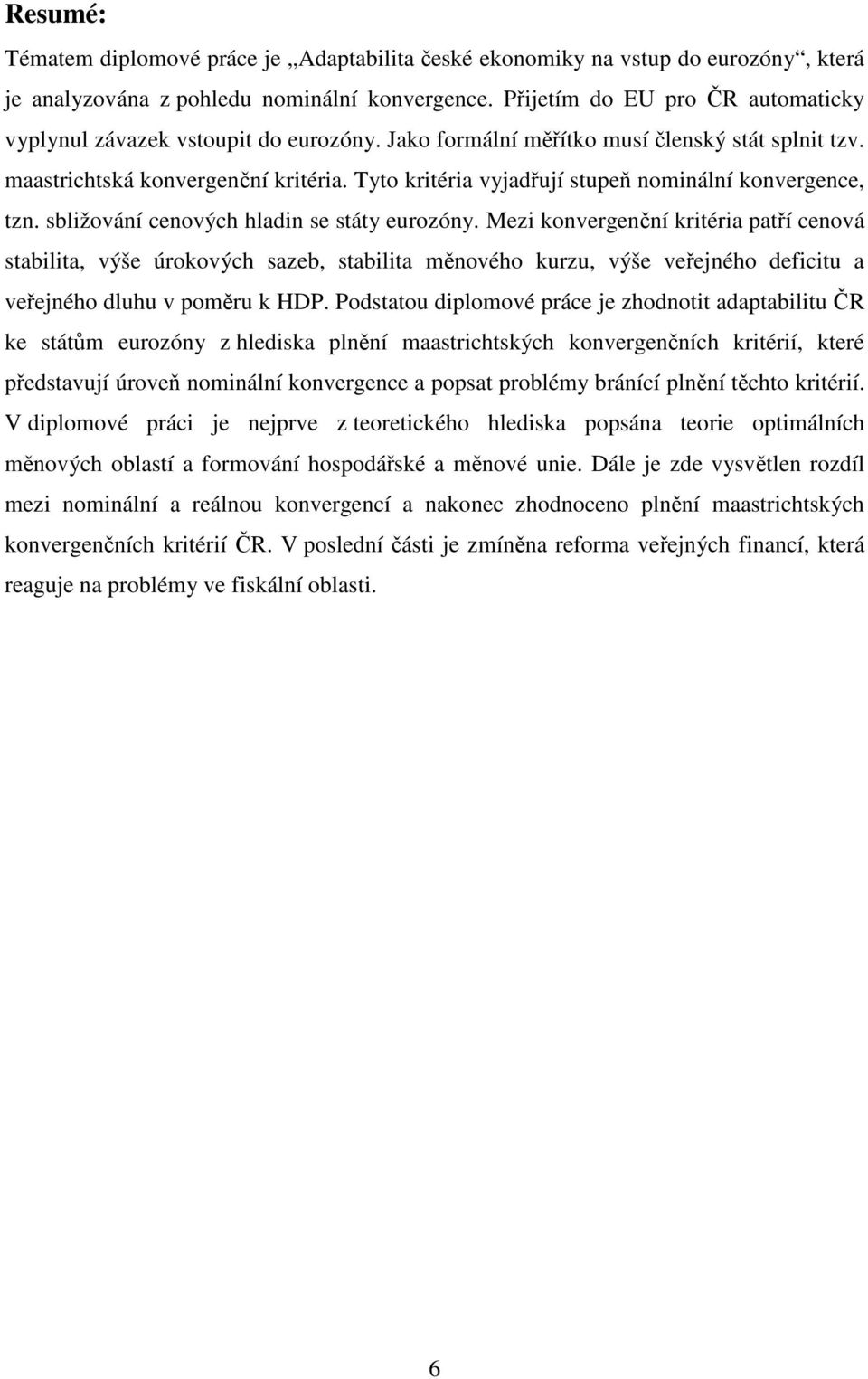 Tyto kritéria vyjadřují stupeň nominální konvergence, tzn. sbližování cenových hladin se státy eurozóny.