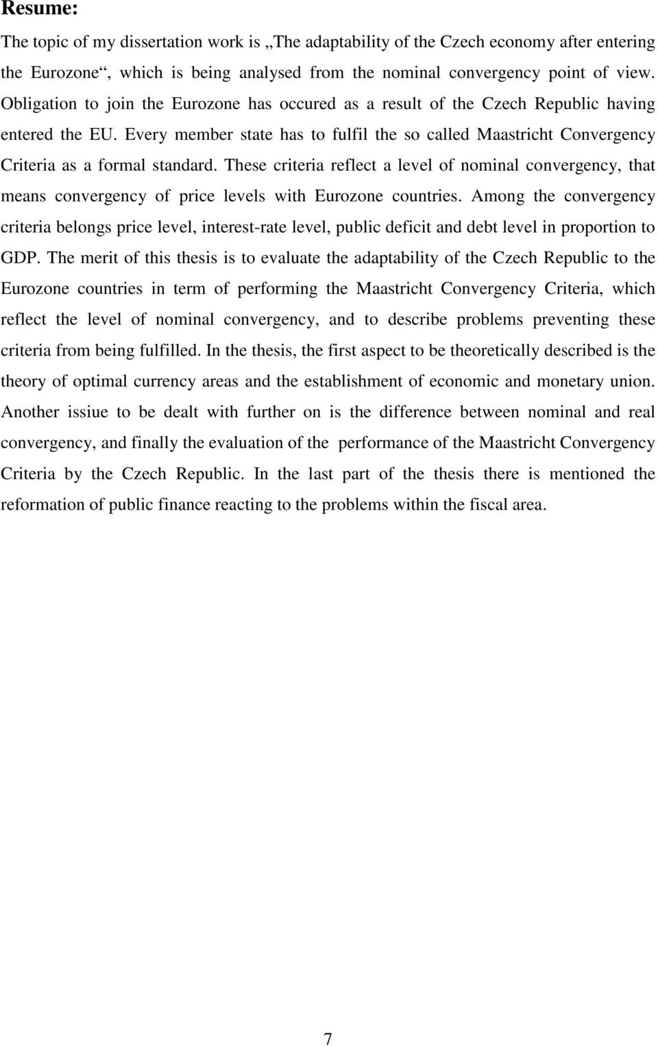Every member state has to fulfil the so called Maastricht Convergency Criteria as a formal standard.