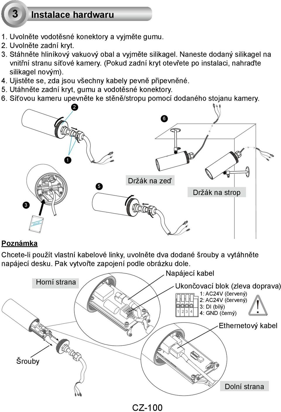 Utáhněte zadní kryt, gumu a vodotěsné konektory. 6. Síťovou kameru upevněte ke stěně/stropu pomocí dodaného stojanu kamery.