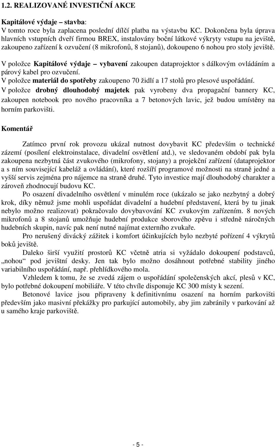jeviště. V položce Kapitálové výdaje vybavení zakoupen dataprojektor s dálkovým ovládáním a párový kabel pro ozvučení.
