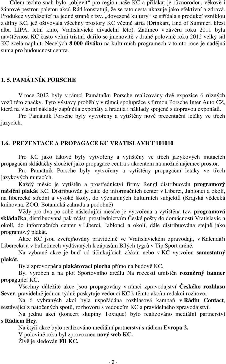 dovezené kultury se střídala s produkcí vzniklou z dílny KC, jež oživovala všechny prostory KC včetně atria (Drinkart, End of Summer, křest alba LIPA, letní kino, Vratislavické divadelní léto).