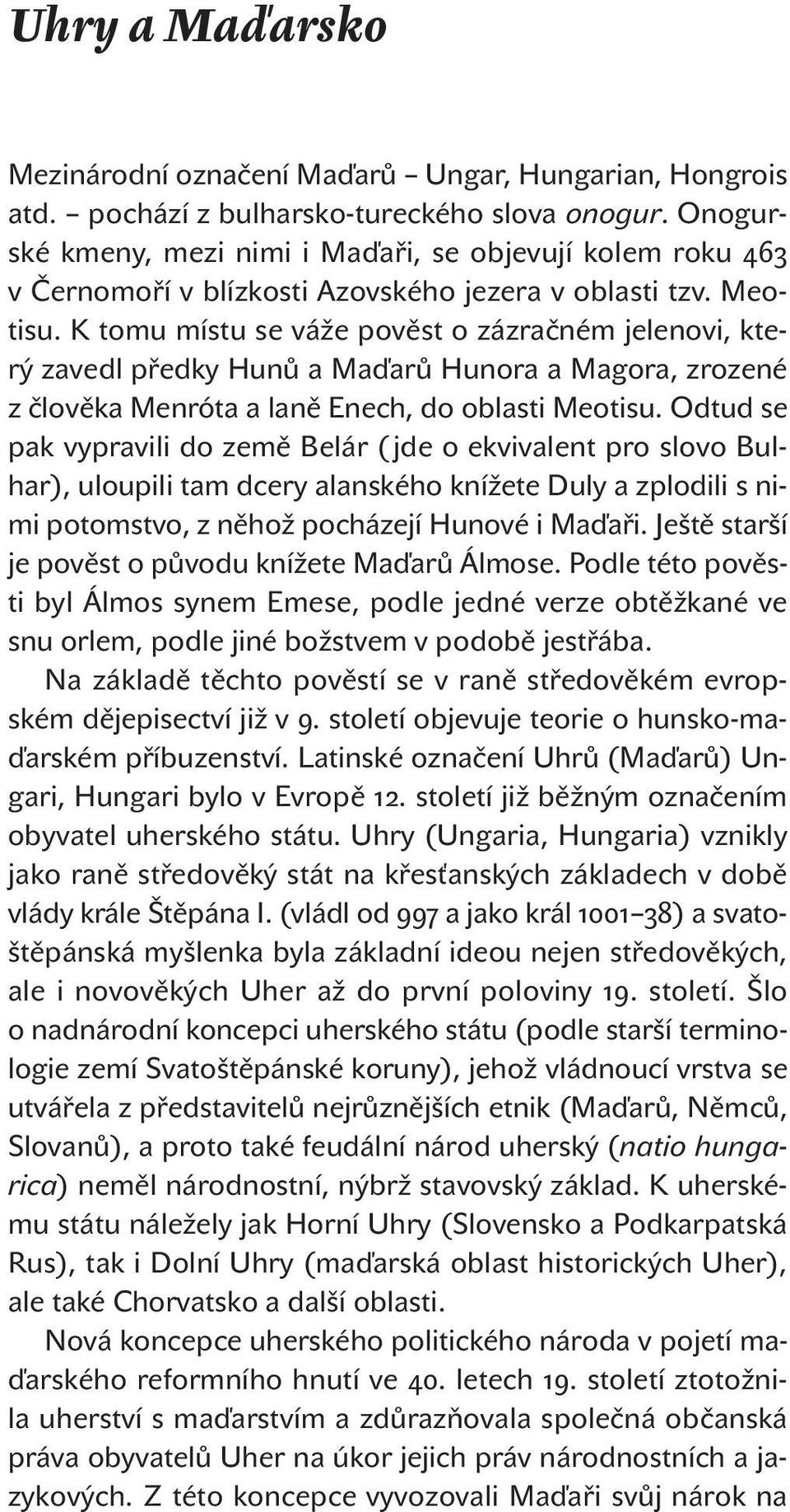 K tomu místu se váže pověst o zázračném jelenovi, který zavedl předky Hunů a Maďarů Hunora a Magora, zrozené z člověka Menróta a laně Enech, do oblasti Meotisu.