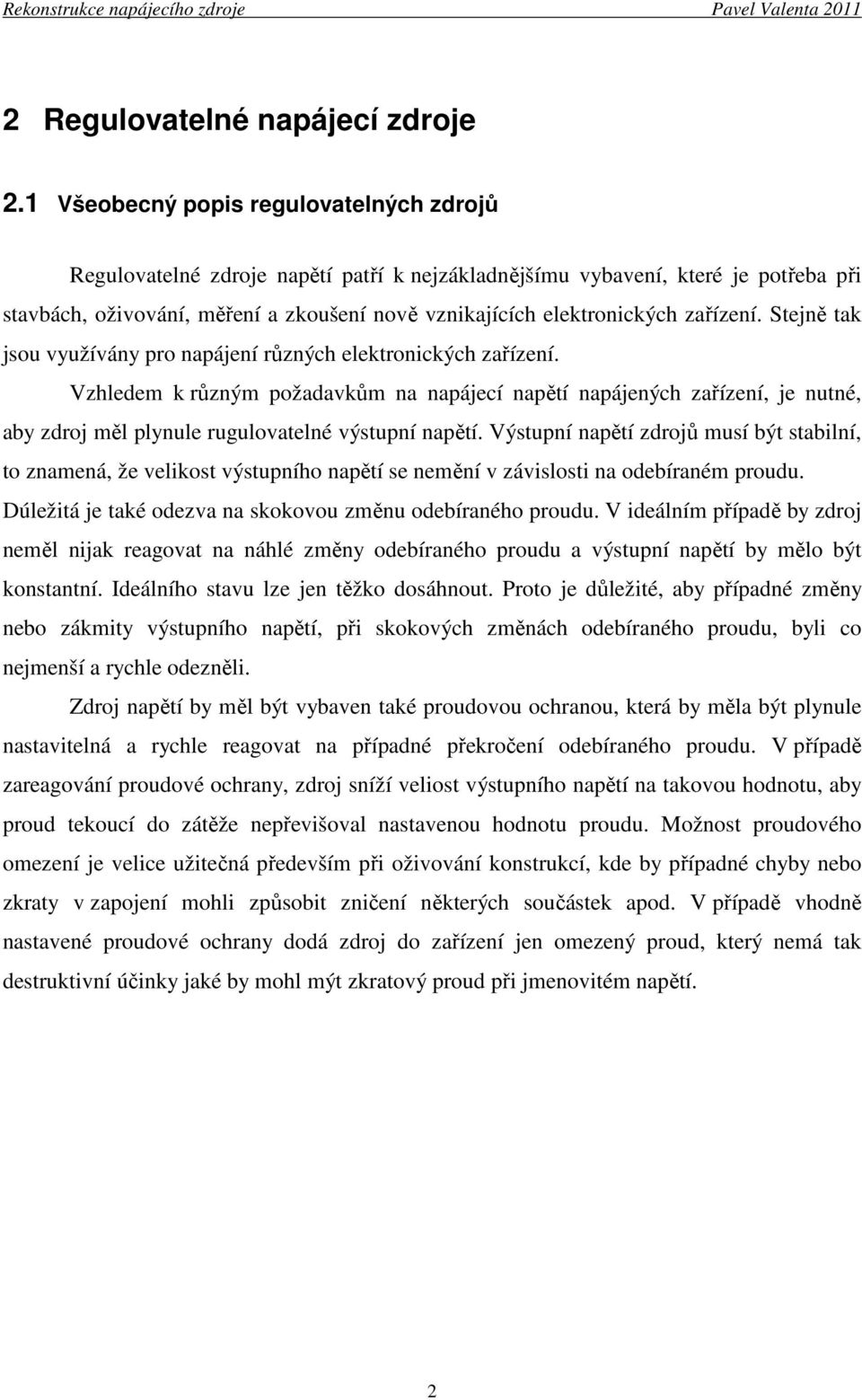 zařízení. Stejně tak jsou využívány pro napájení různých elektronických zařízení.