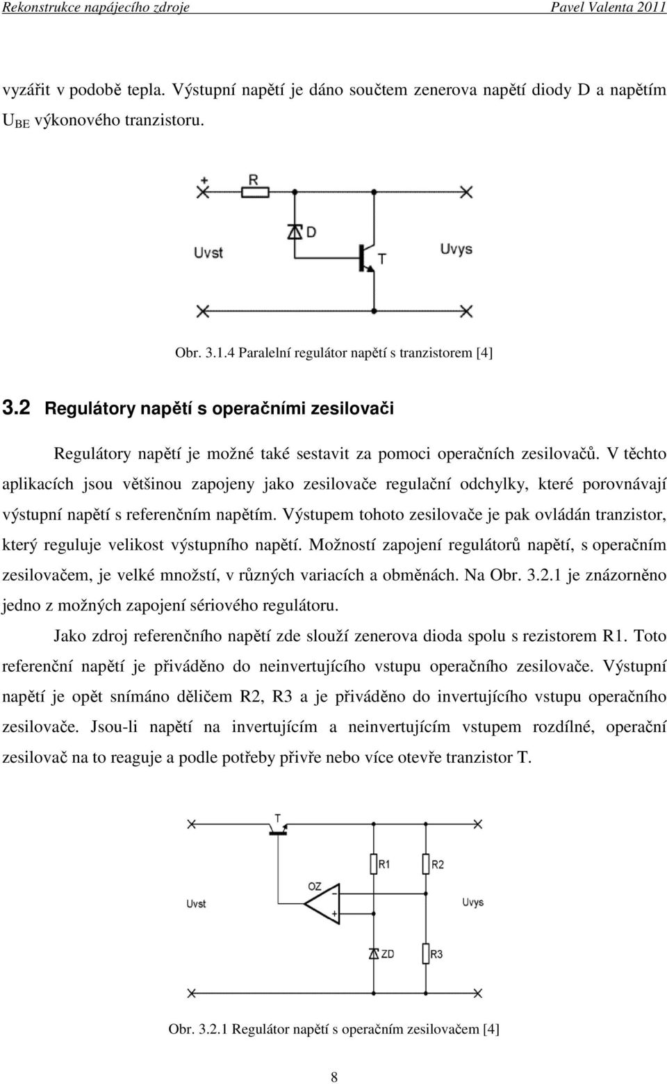 V těchto aplikacích jsou většinou zapojeny jako zesilovače regulační odchylky, které porovnávají výstupní napětí s referenčním napětím.