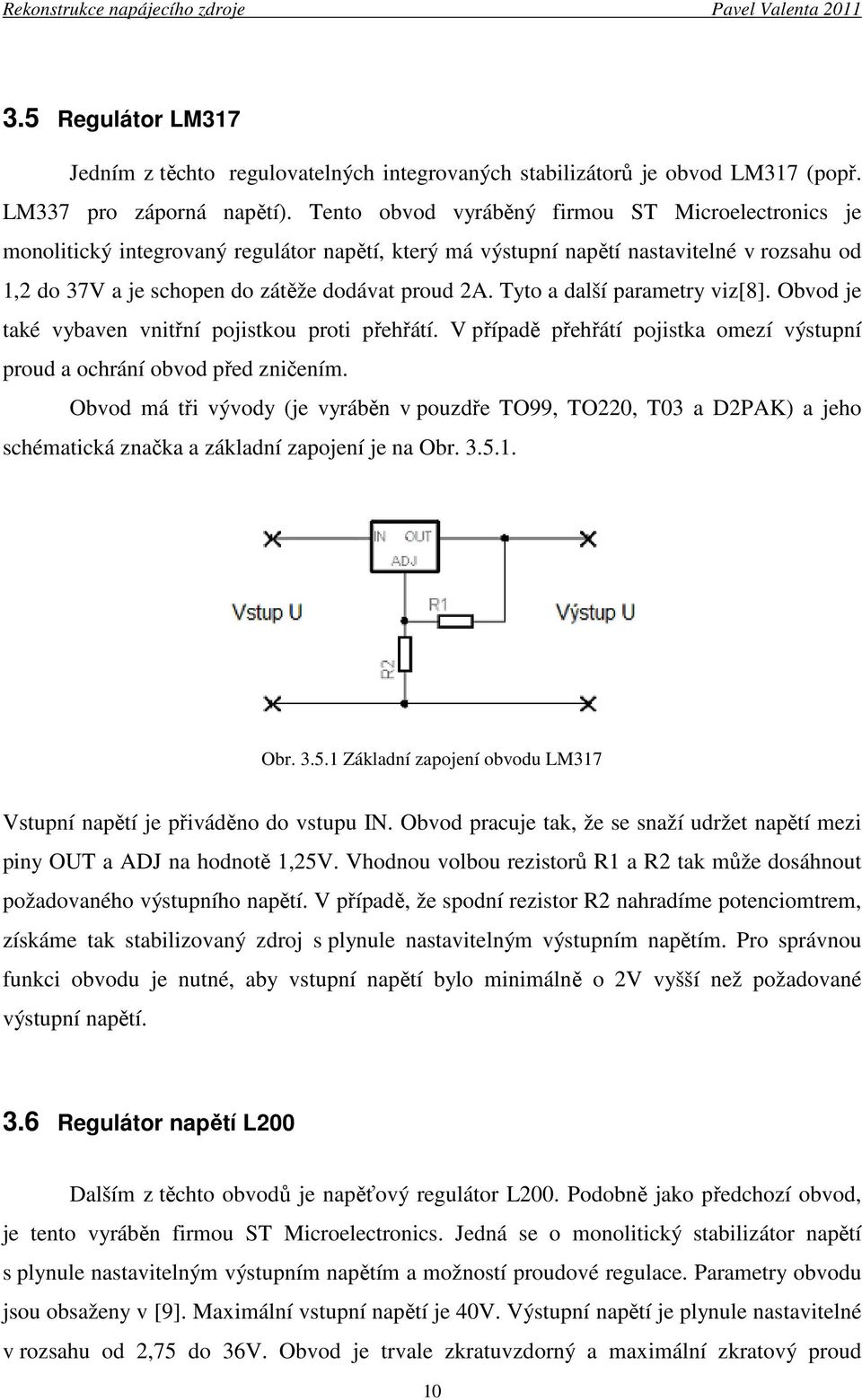 Tyto a další parametry viz[8]. Obvod je také vybaven vnitřní pojistkou proti přehřátí. V případě přehřátí pojistka omezí výstupní proud a ochrání obvod před zničením.