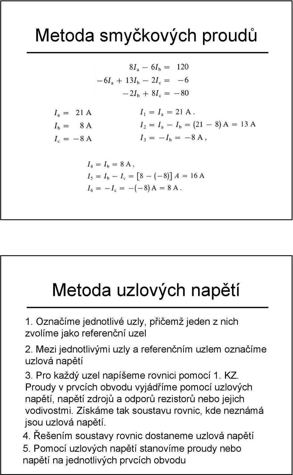 Proudy v prvcích obvodu vyjádříme pomocí uzlových napětí, napětí zdrojů a odporů rezistorů nebo jejich vodivostmi.