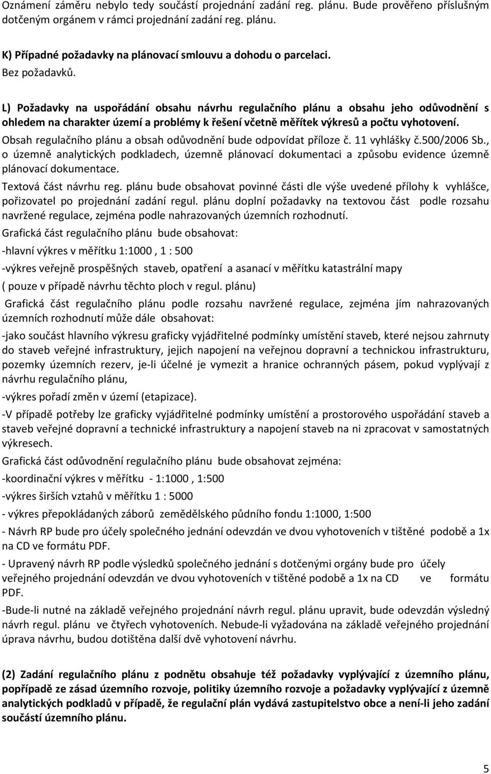 Obsah regulačního plánu a obsah odůvodnění bude odpovídat příloze č. 11 vyhlášky č.500/2006 Sb.