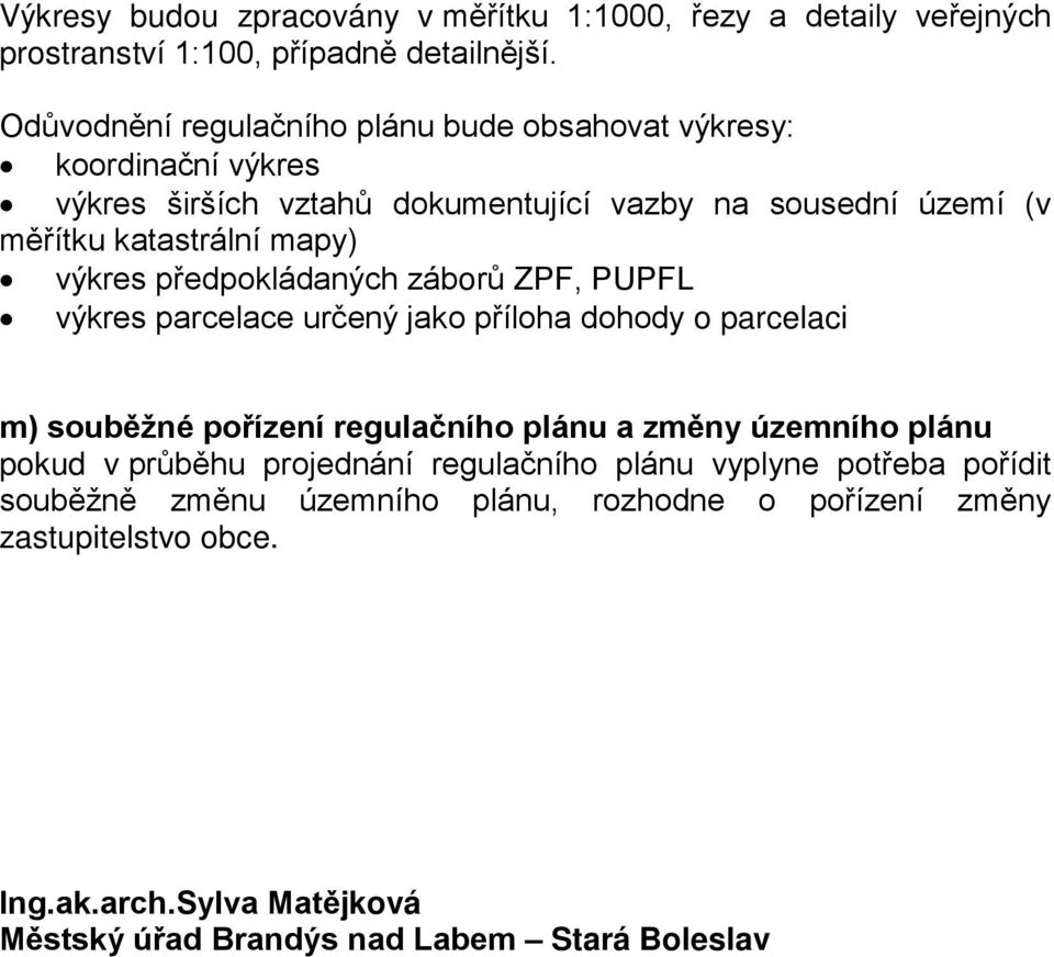 výkres předpokládaných záborů ZPF, PUPFL výkres parcelace určený jako příloha dohody o parcelaci m) souběžné pořízení regulačního plánu a změny územního plánu