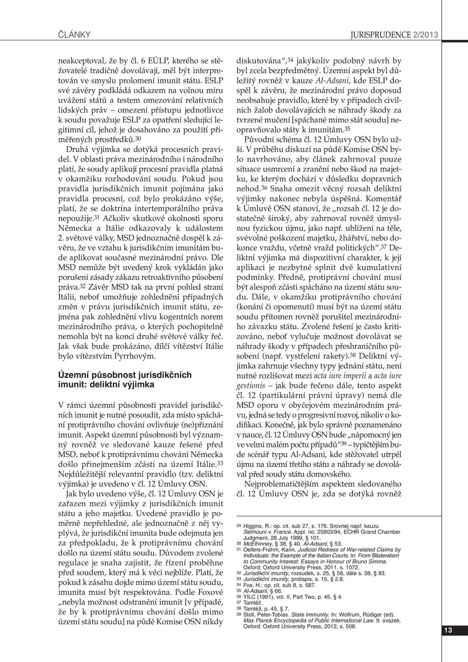 jehoï je dosahováno za pouïití pfiimûfien ch prostfiedkû.30 Druhá v jimka se dot ká procesních pravidel.