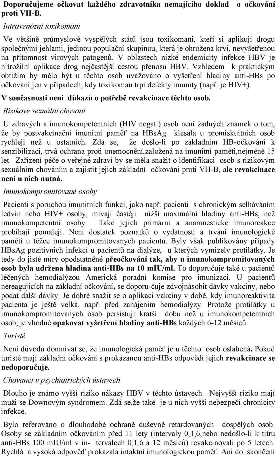 přítomnost virových patogenů. V oblastech nízké endemicity infekce HBV je nitrožilní aplikace drog nejčastější cestou přenosu HBV.