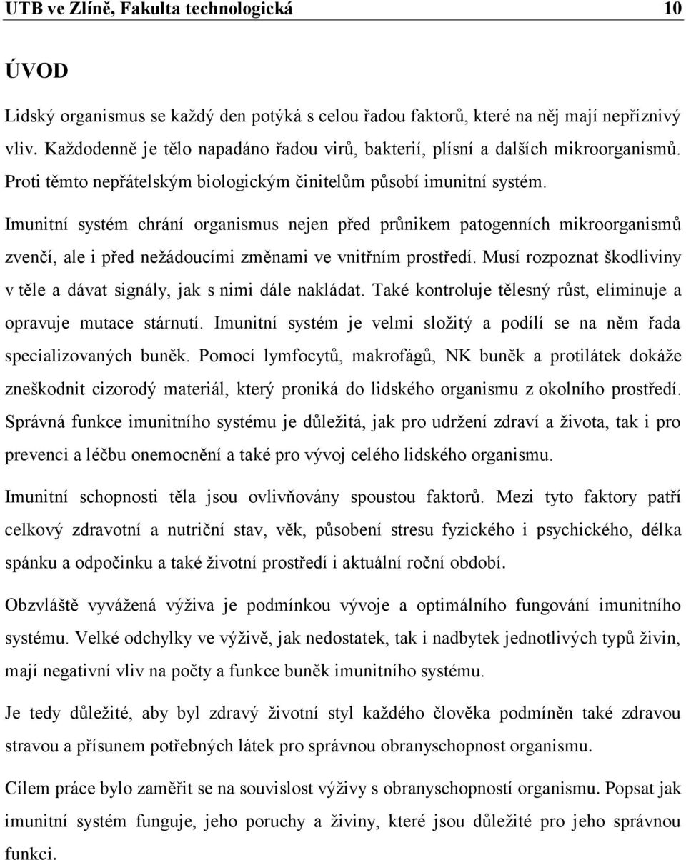 Imunitní systém chrání organismus nejen před průnikem patogenních mikroorganismů zvenčí, ale i před nežádoucími změnami ve vnitřním prostředí.