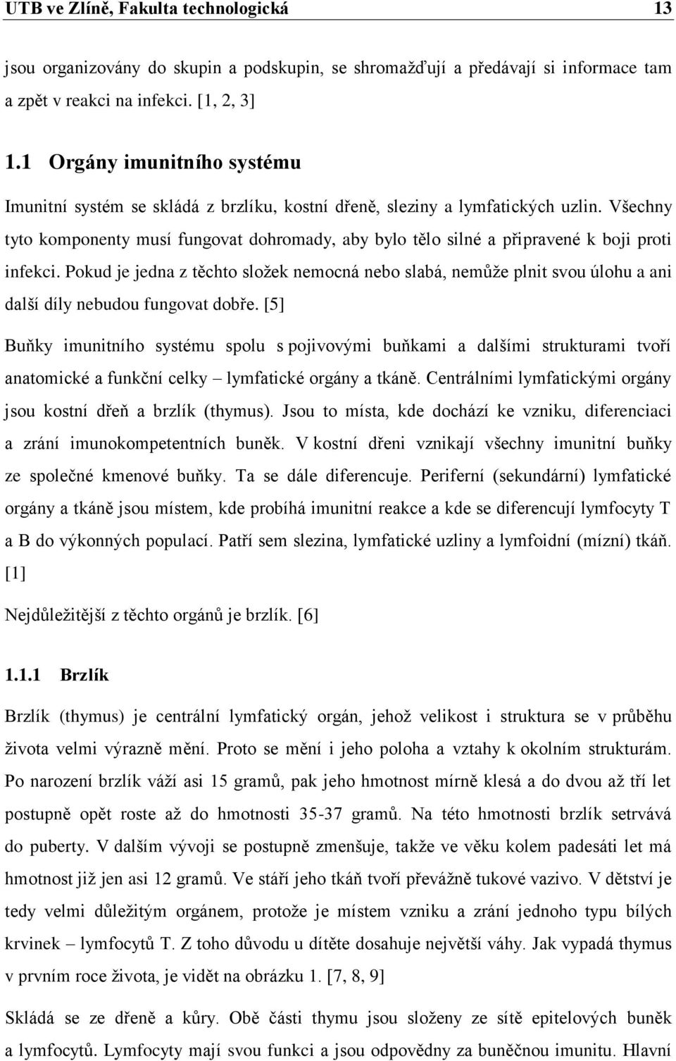 Všechny tyto komponenty musí fungovat dohromady, aby bylo tělo silné a připravené k boji proti infekci.