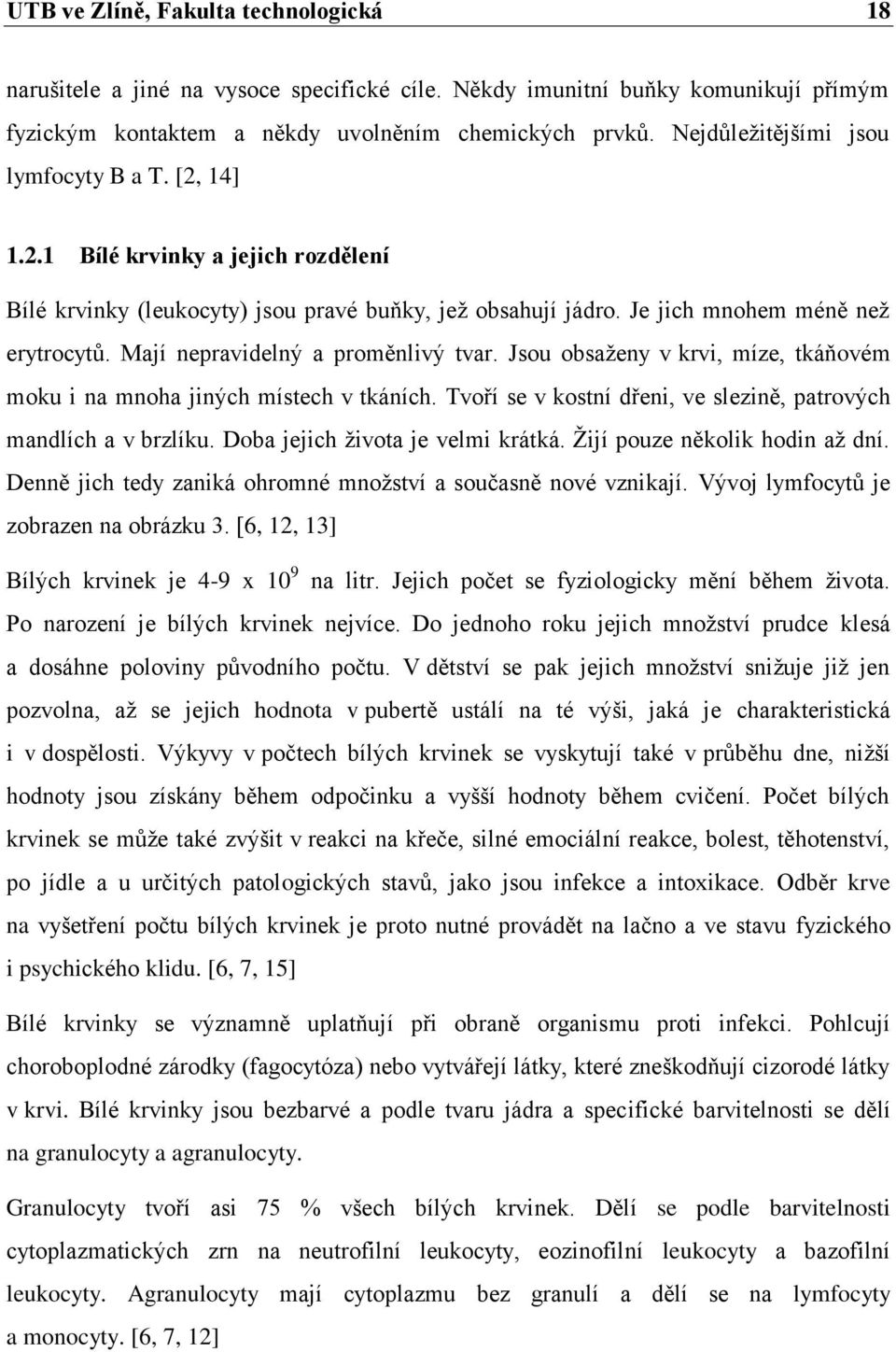 Mají nepravidelný a proměnlivý tvar. Jsou obsaženy v krvi, míze, tkáňovém moku i na mnoha jiných místech v tkáních. Tvoří se v kostní dřeni, ve slezině, patrových mandlích a v brzlíku.