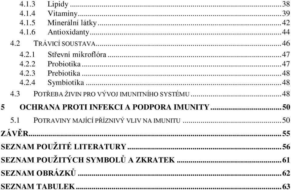 .. 48 5 OCHRANA PROTI INFEKCI A PODPORA IMUNITY... 50 5.1 POTRAVINY MAJÍCÍ PŘÍZNIVÝ VLIV NA IMUNITU... 50 ZÁVĚR.