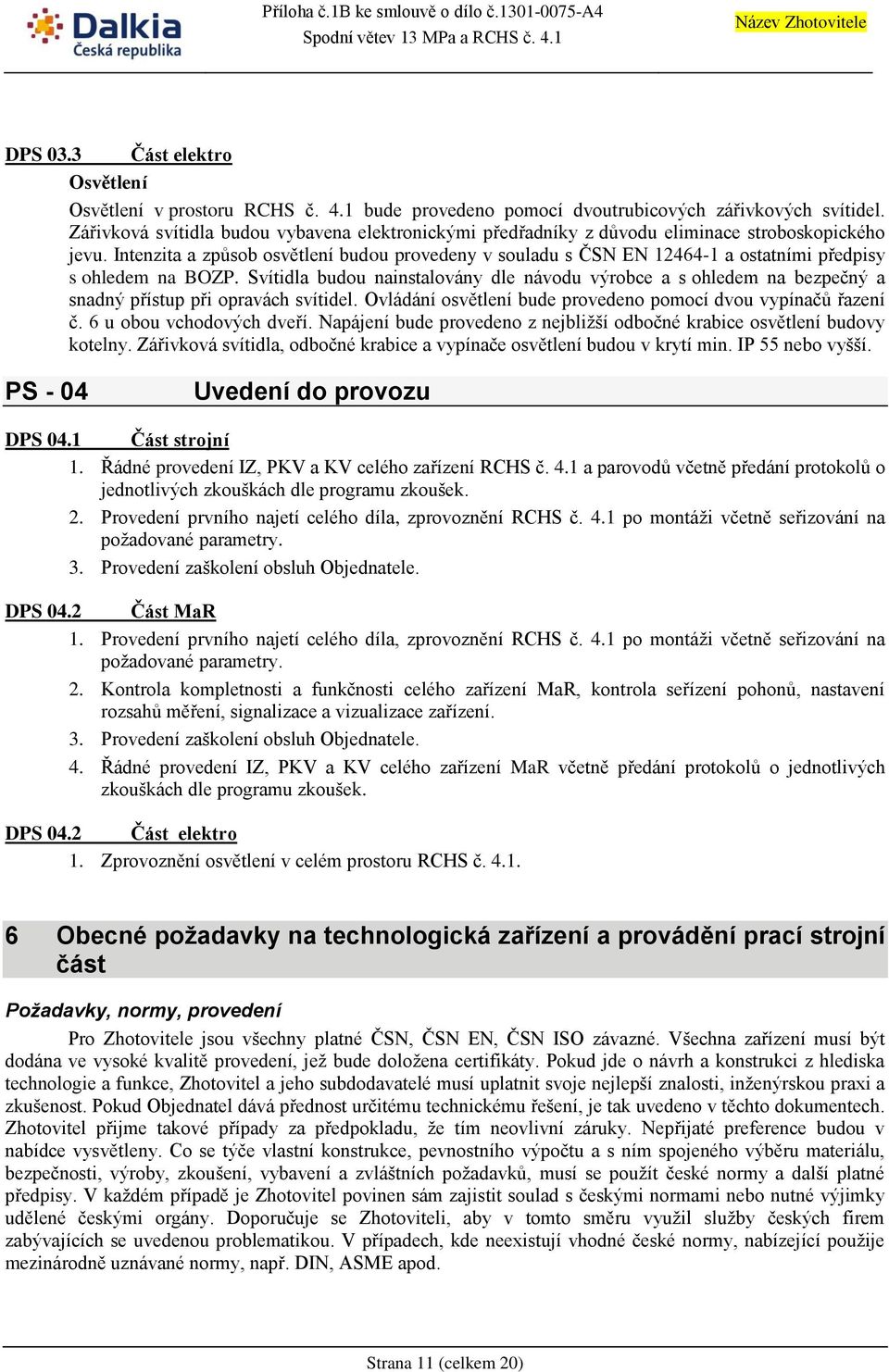 Intenzita a způsob osvětlení budou provedeny v souladu s ČSN EN 12464-1 a ostatními předpisy s ohledem na BOZP.