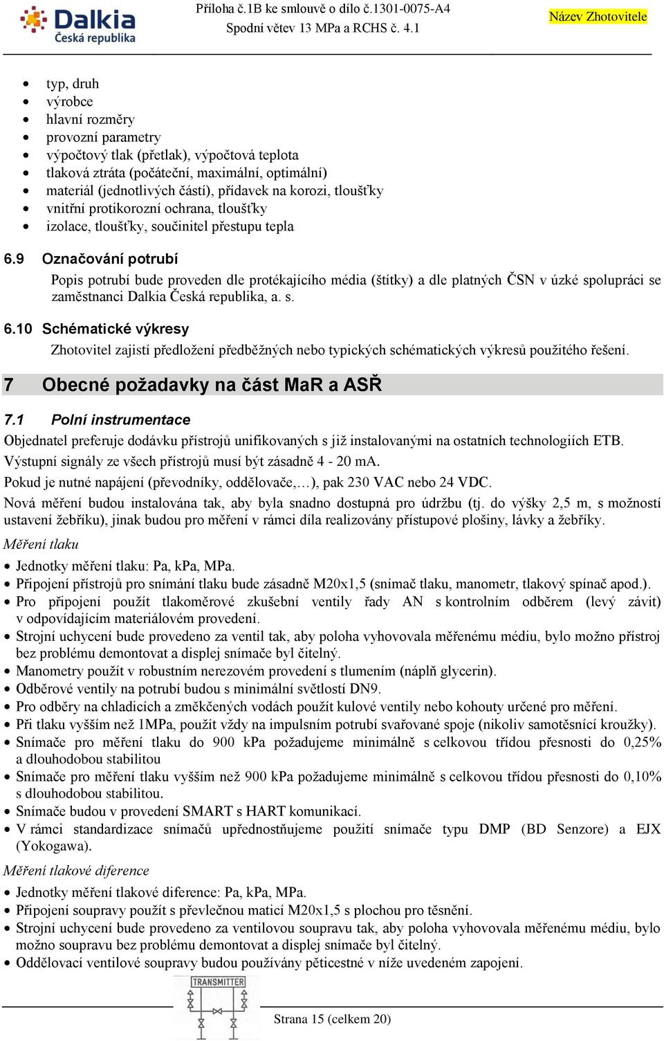 9 Označování potrubí Popis potrubí bude proveden dle protékajícího média (štítky) a dle platných ČSN v úzké spolupráci se zaměstnanci Dalkia Česká republika, a. s. 6.