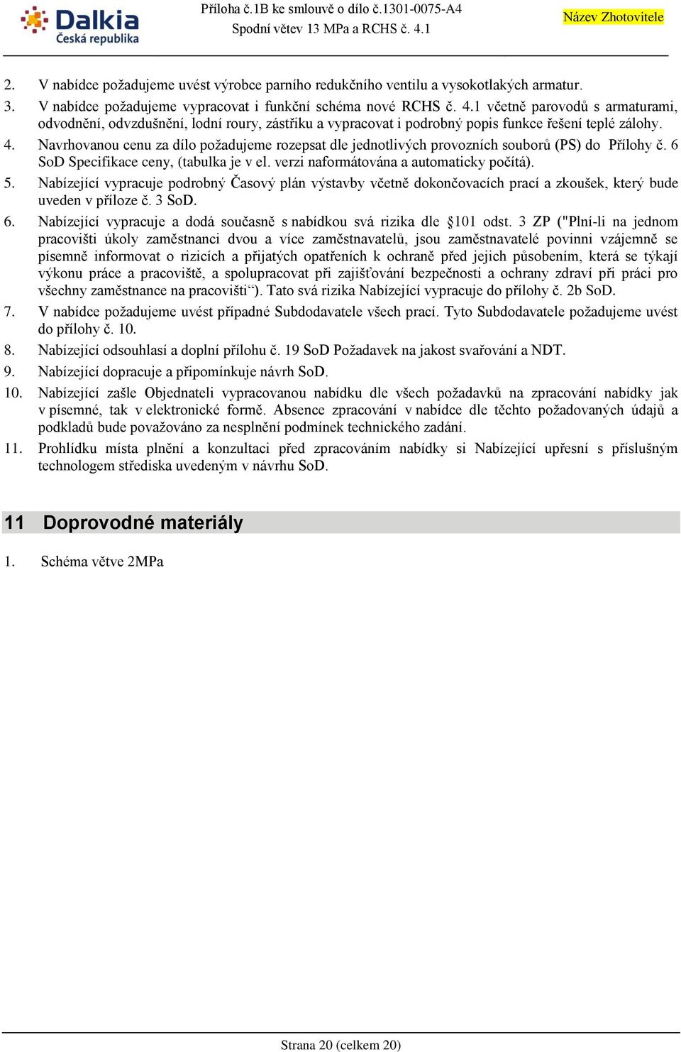 Navrhovanou cenu za dílo požadujeme rozepsat dle jednotlivých provozních souborů (PS) do Přílohy č. 6 SoD Specifikace ceny, (tabulka je v el. verzi naformátována a automaticky počítá). 5.