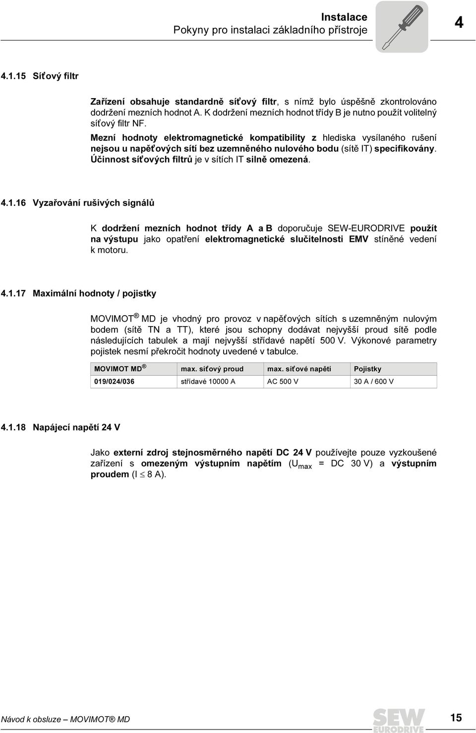 Mezní hodnoty elektromagnetické kompatibility z hlediska vysílaného rušení nejsou u napět ových sítí bez uzemněného nulového bodu (sítě IT) specifikovány.