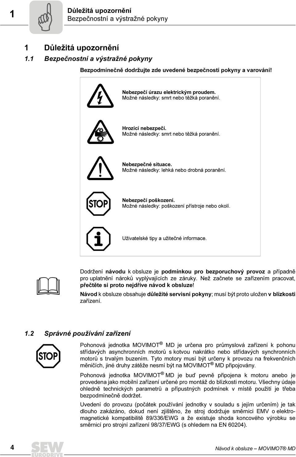 Možné následky: lehká nebo drobná poranění. Nebezpečí poškození. Možné následky: poškození přístroje nebo okolí. Uživatelské tipy a užitečné informace.