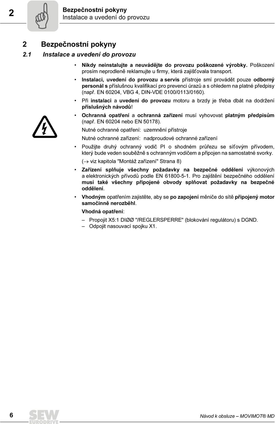 Instalaci, uvedení do provozu a servis přístroje smí provádět pouze odborný personál s příslušnou kvalifikací pro prevenci úrazů a s ohledem na platné předpisy (např.