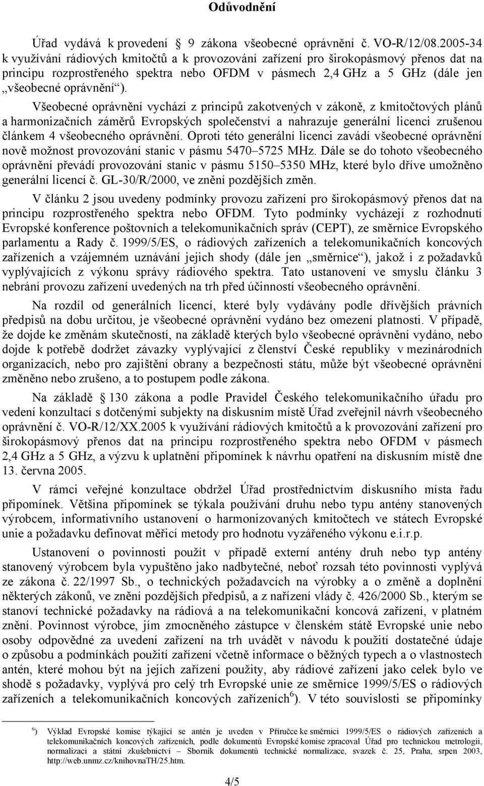 Všeobecné oprávnění vychází z principů zakotvených v zákoně, z kmitočtových plánů a harmonizačních záměrů Evropských společenství a nahrazuje generální licenci zrušenou článkem 4 všeobecného