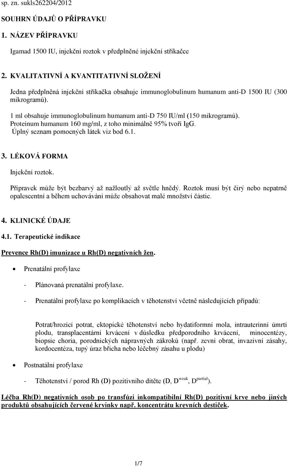 1 ml obsahuje immunoglobulinum humanum anti-d 750 IU/ml (150 mikrogramů). Proteinum humanum 160 mg/ml, z toho minimálně 95% tvoří IgG. Úplný seznam pomocných látek viz bod 6.1. 3.