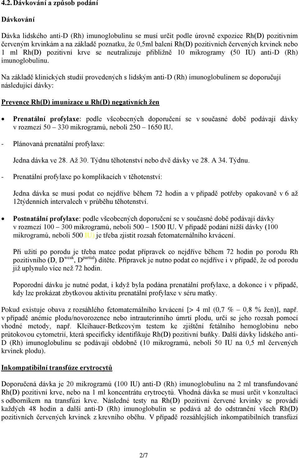 Na základě klinických studií provedených s lidským anti-d (Rh) imunoglobulinem se doporučují následující dávky: Prevence Rh(D) imunizace u Rh(D) negativních žen Prenatální profylaxe: podle