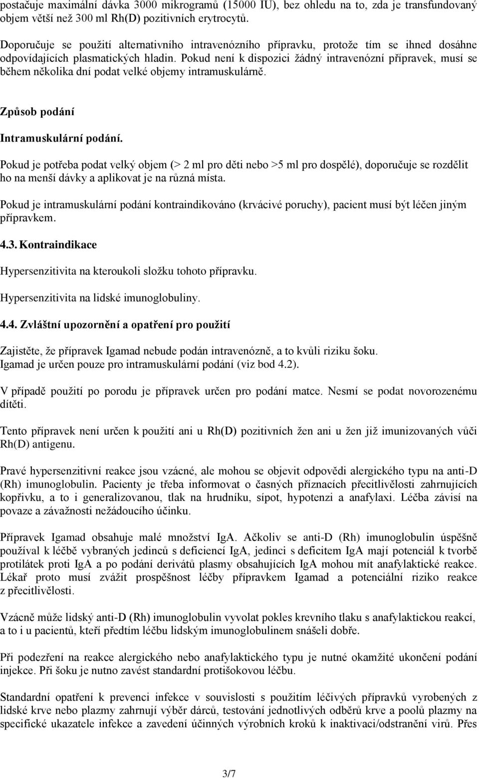 Pokud není k dispozici žádný intravenózní přípravek, musí se během několika dní podat velké objemy intramuskulárně. Způsob podání Intramuskulární podání.