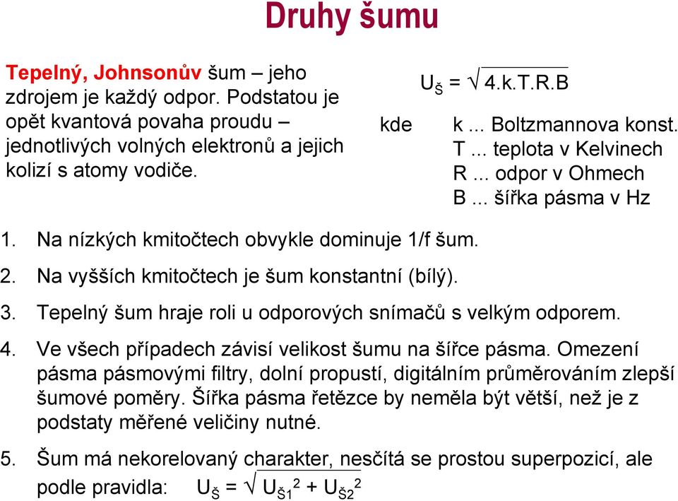 .. šířka pásma v Hz 3. Tepelný šum hraje roli u odporových snímačů s velkým odporem. 4. Ve všech případech závisí velikost šumu na šířce pásma.