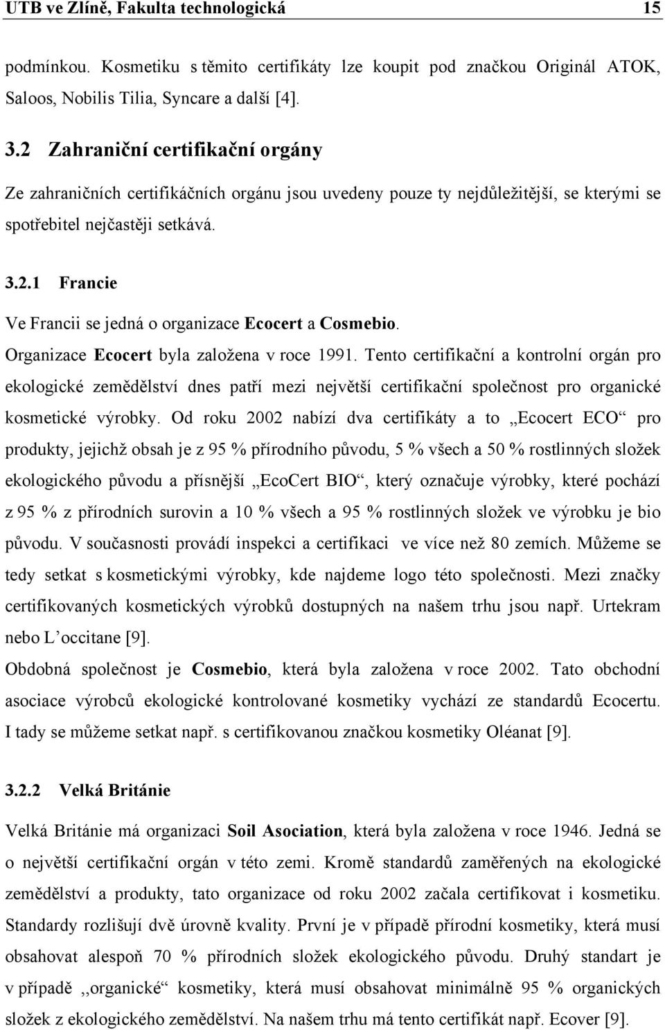 Organizace Ecocert byla založena v roce 1991. Tento certifikační a kontrolní orgán pro ekologické zemědělství dnes patří mezi největší certifikační společnost pro organické kosmetické výrobky.