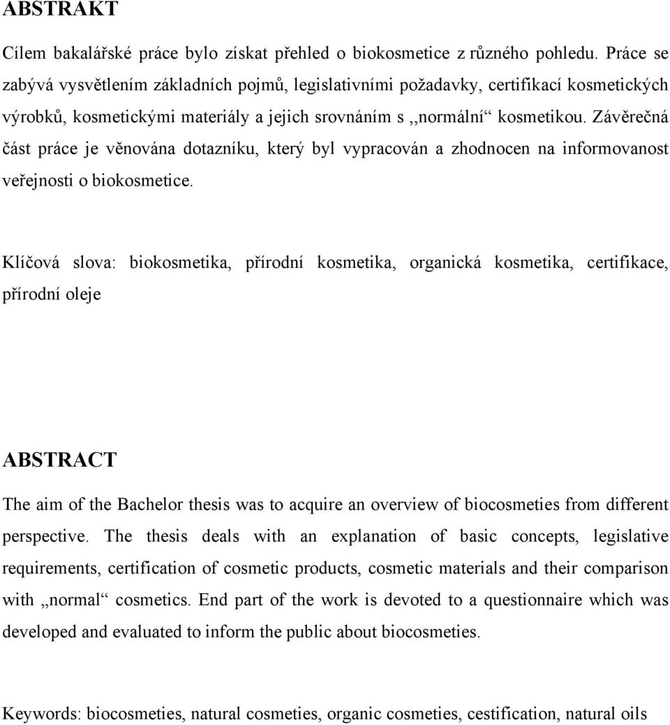 Závěrečná část práce je věnována dotazníku, který byl vypracován a zhodnocen na informovanost veřejnosti o biokosmetice.
