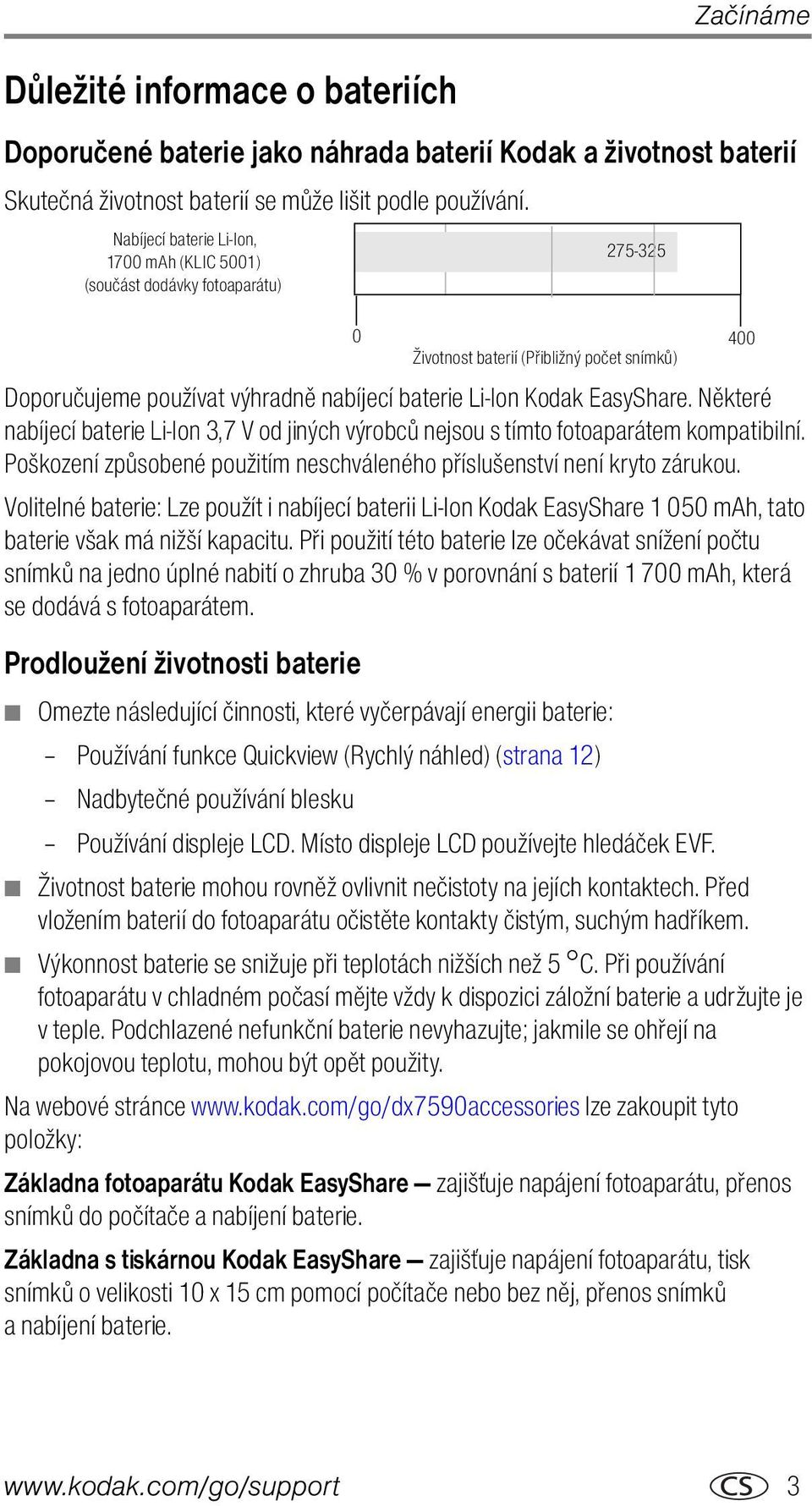 Některé nabíjecí baterie Li-Ion 3,7 V od jiných výrobců nejsou s tímto fotoaparátem kompatibilní. Poškození způsobené použitím neschváleného příslušenství není kryto zárukou.