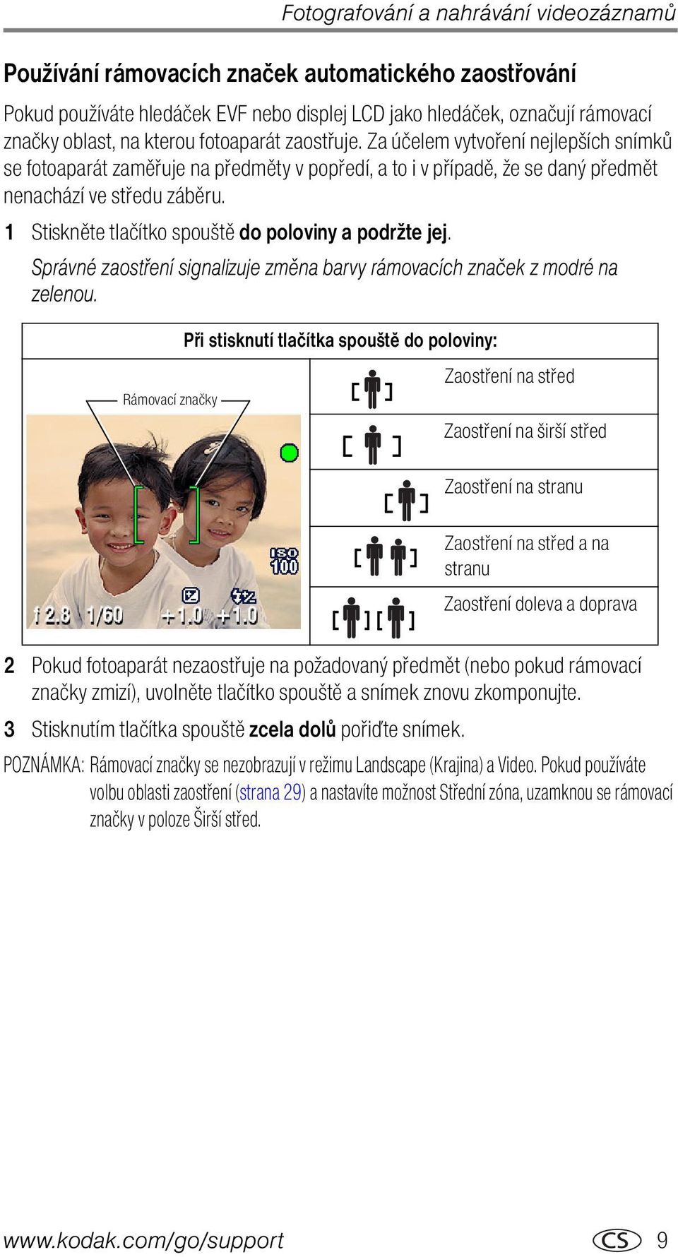 1 Stiskněte tlačítko spouště do poloviny a podržte jej. Správné zaostření signalizuje změna barvy rámovacích značek z modré na zelenou.