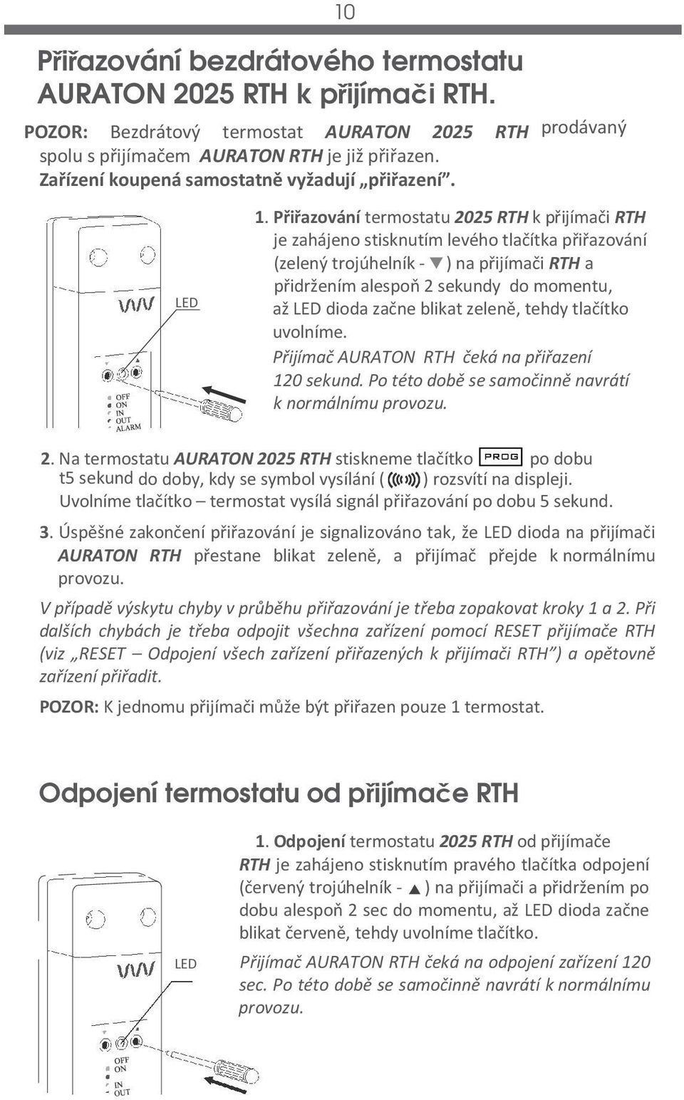 Přiřazování termostatu 2025 RTH k přijímači RTH je zahájeno stisknutím levého tlačítka přiřazování (zelený trojúhelník - ) na přijímači RTH a přidržením alespoň 2 sekundy do momentu, až LED dioda