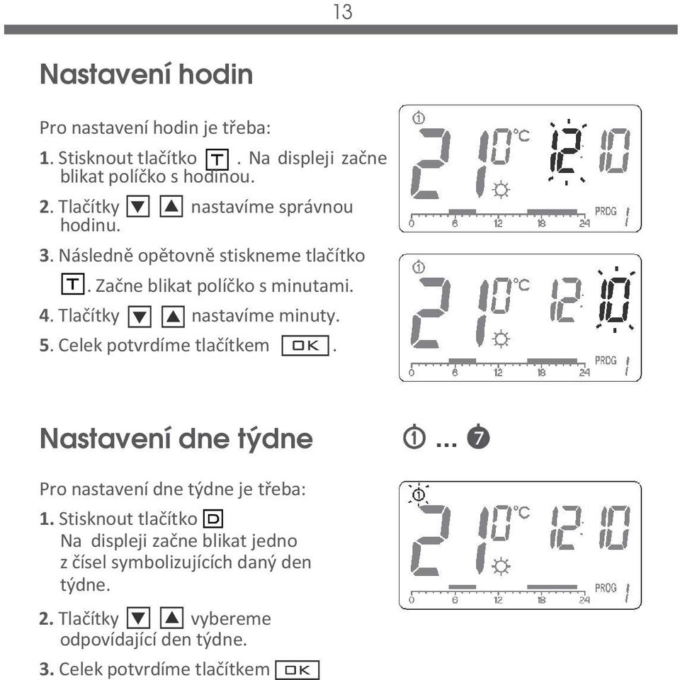 Tlačítky nastavíme minuty. 5. Celek potvrdíme tlačítkem. Nastavení dne týdne... Pro nastavení dne týdne je třeba: 1.