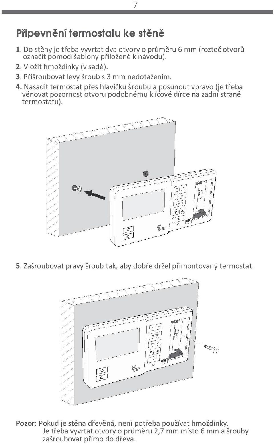 Nasadit termostat přes hlavičku šroubu a posunout vpravo (je třeba věnovat pozornost otvoru podobnému klíčové dírce na zadní straně termostatu). 5.