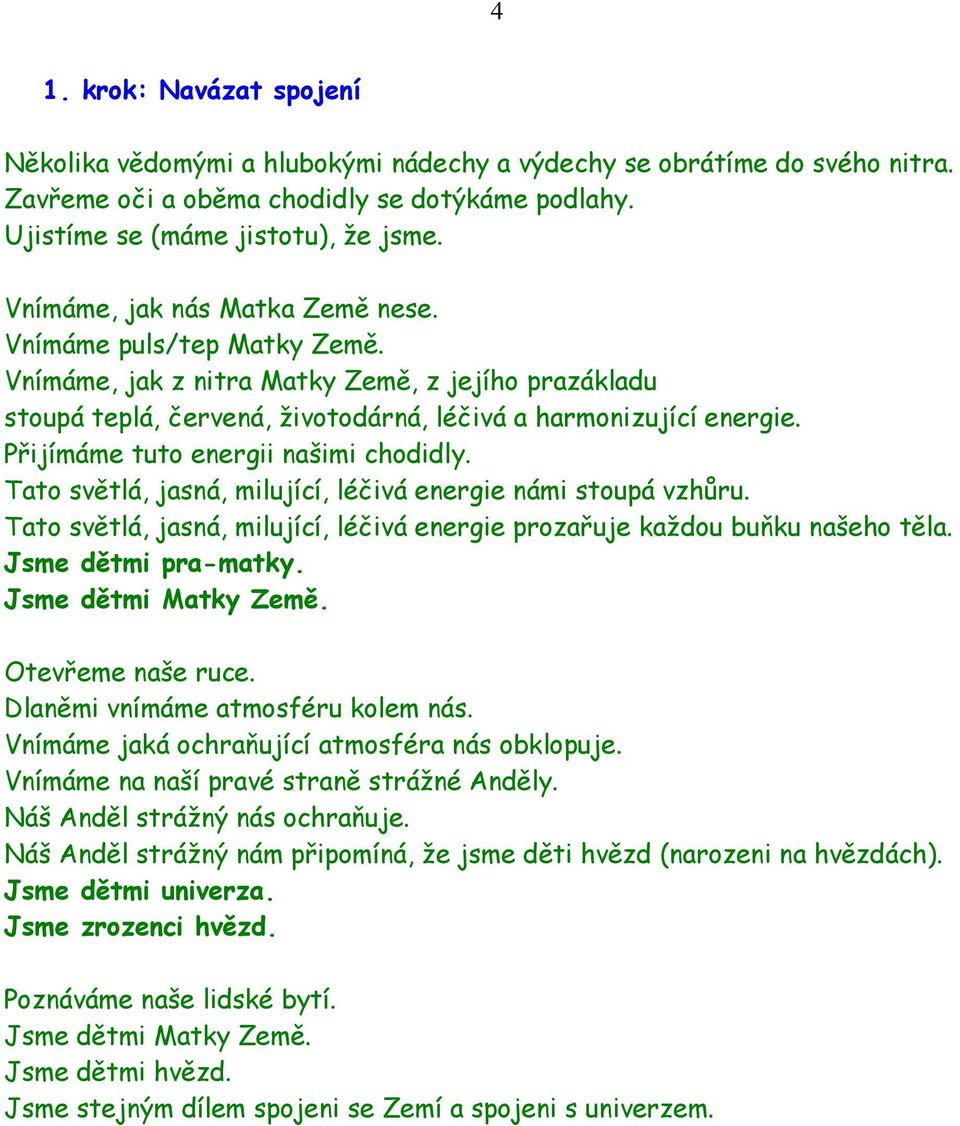 Přijímáme tuto energii našimi chodidly. Tato světlá, jasná, milující, léčivá energie námi stoupá vzhůru. Tato světlá, jasná, milující, léčivá energie prozařuje každou buňku našeho těla.